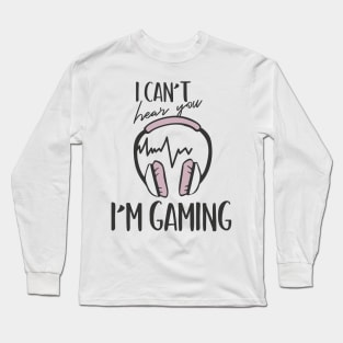 I Can't Hear You I'm Gaming Long Sleeve T-Shirt